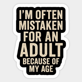 I'm Often Mistaken For An Adult Because Of My Age – Funny Sarcastic Quote Sticker